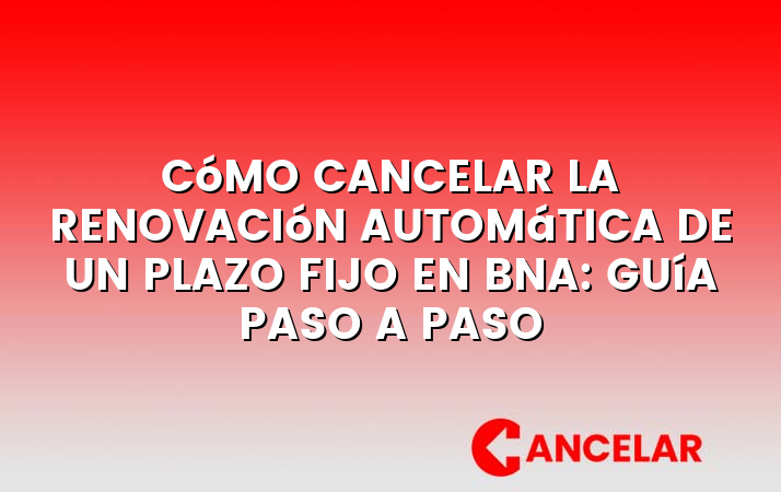 cancelar renovacion automatica plazo fijo banco nacion