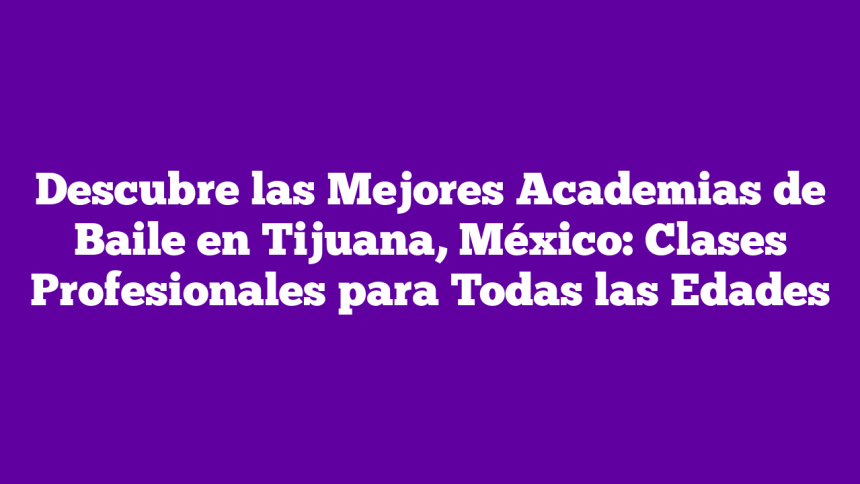conoces las mejores escuelas de baile en tijuana