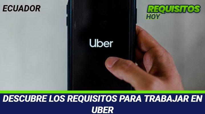 requisitos para trabajar con uber todo lo que necesitas saber