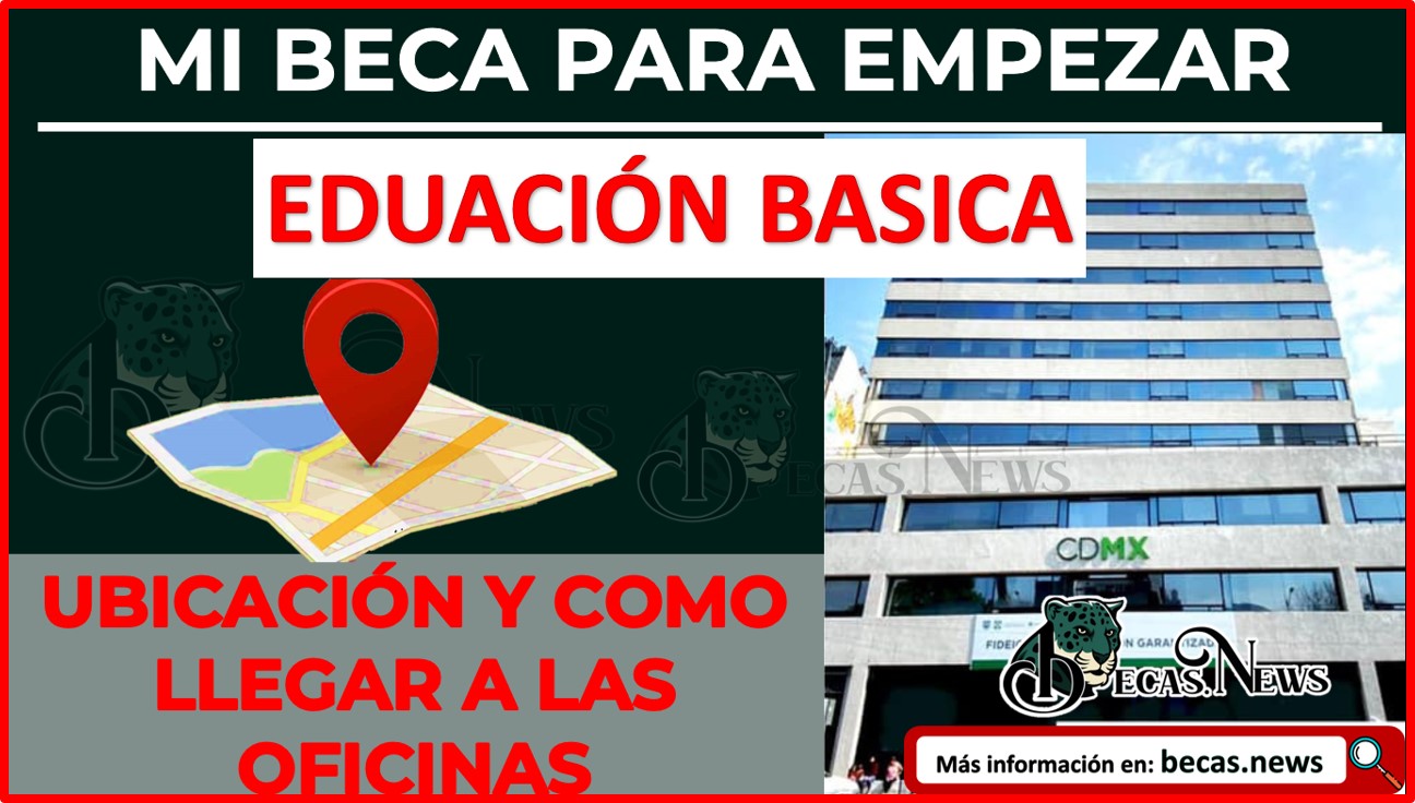 ubicacion y como llegar a oficinas mi beca para empezar
